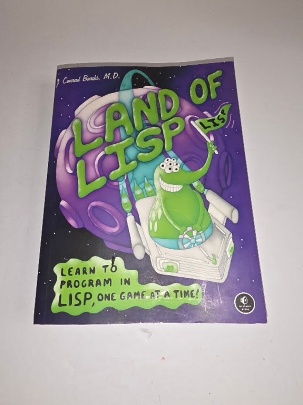 Land of Lisp : Learn to Program in Lisp, One Game at a Time! Conrad Barski